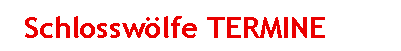 Textfeld: 	Schlossw�lfe TERMINE