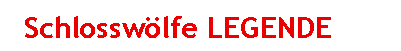 Textfeld: 	Schlossw�lfe LEGENDE